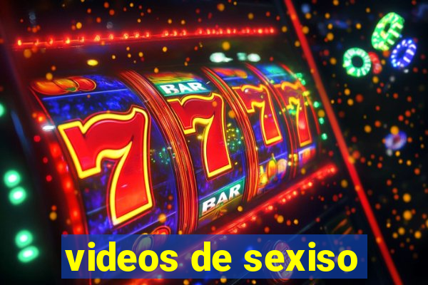 videos de sexiso